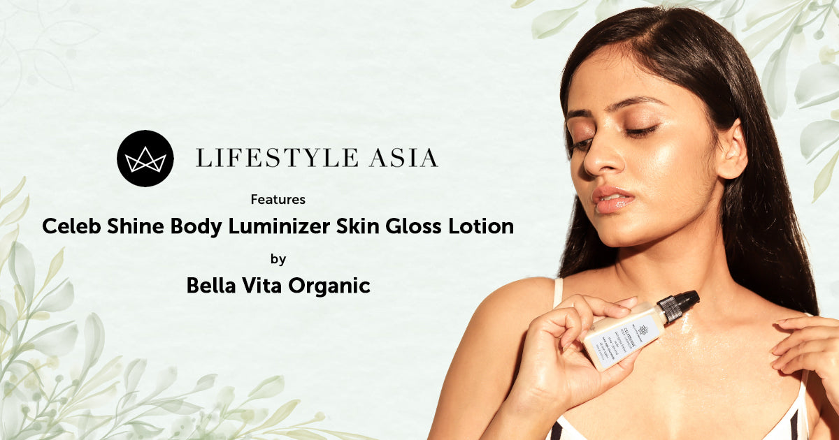 Lifestyle Asia Features Celeb Shine Body Luminizer Skin Gloss Lotion by Bella Vita Organic