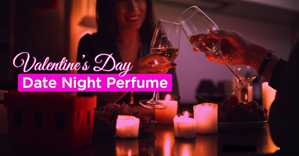 Valentine’s Day - Perfect Perfume for your Date Night