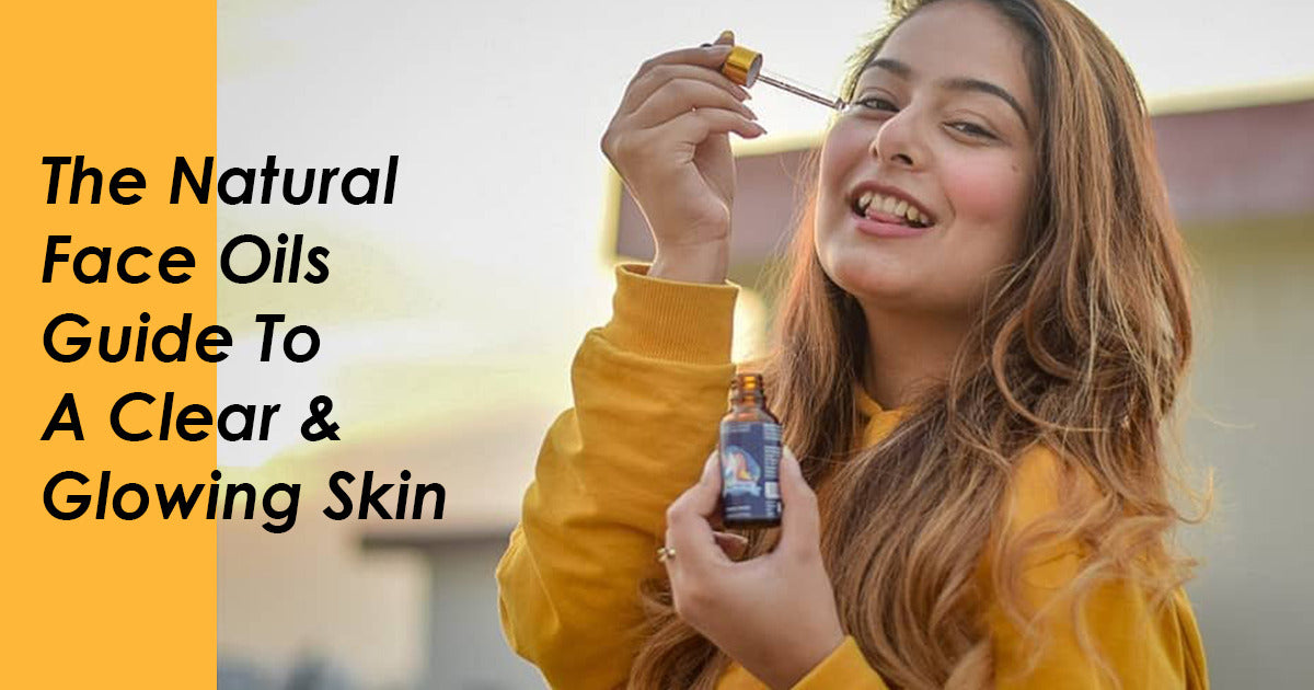 The Natural Face Oils Guide To A Clear And Glowing Skin