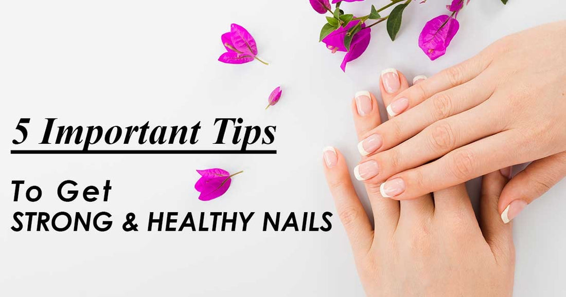 5 Important Tips To Get Strong And Healthy Nails